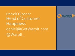 DanielO’Connor
Head ofCustomer
Happiness
daniel@GetWarpIt.com
@WarpIt_
 
