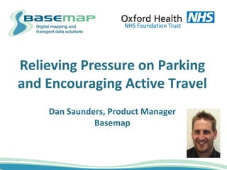 Relieving Pressure on Parking
and Encouraging Active Travel
Dan Saunders, Product Manager
Basemap
 