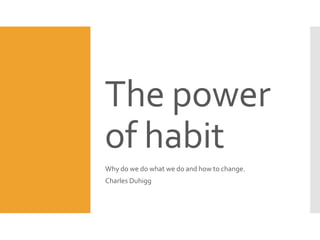 The power
of habit
Why do we do what we do and how to change.
Charles Duhigg
 