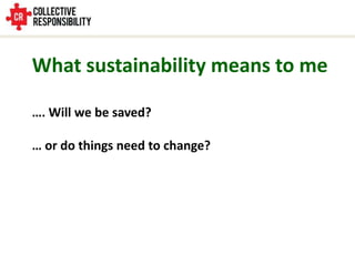 What sustainability means to me …. Will we be saved? … or do things need to change? 