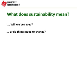 What does sustainability mean? …. Will we be saved? … or do things need to change? 
