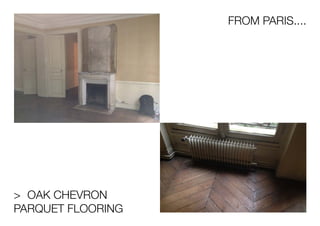 FROM PARIS....
> OAK CHEVRON
PARQUET FLOORING
 