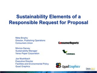 Sustainability Elements of a Responsible Request for ProposalMeta BrophyDirector, Publishing OperationsConsumers UnionMonica GarveySustainability ManagerVerso Paper CorporationJoe MuehlbachExecutive DirectorFacilities and Environmental PolicyQuad Graphics