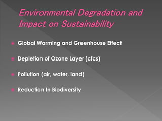  Global Warming and Greenhouse Effect
 Depletion of Ozone Layer (cfcs)
 Pollution (air, water, land)
 Reduction In Biodiversity
 