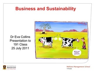 Business and Sustainability




Dr Eva Collins
Presentation to
  191 Class
 25 July 2011
 
