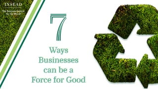 Ways
Businesses
can be a
Force for Good
7
 
