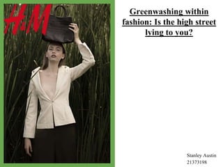 A
Greenwashing within
fashion: Is the high street
lying to you?
Stanley Austin
21373198
 