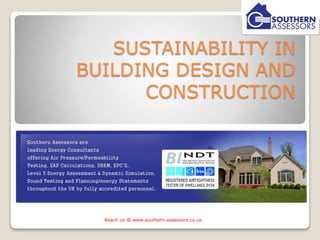 SUSTAINABILITY IN 
BUILDING DESIGN AND 
CONSTRUCTION 
Reach us @ www.southern-assessors.co.uk 
 