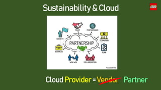 Sustainability & Cloud
Cloud Provider = Vendor Partner
 