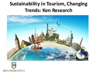 Sustainability in Tourism, Changing
Trends: Ken Research
 