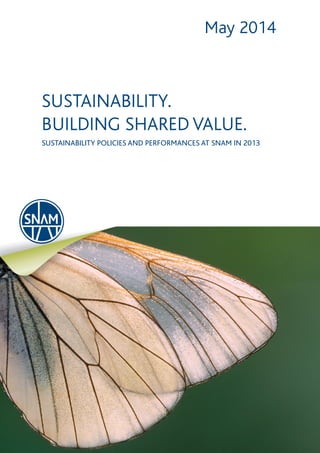 May 2014
SUSTAINABILITY.
BUILDING SHARED VALUE.
SUSTAINABILITY POLICIES AND PERFORMANCES AT SNAM IN 2013
 