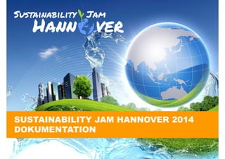SUSTAINABILITY JAM HANNOVER 2014
DOKUMENTATION
 