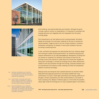 wind modeling, and sophisticated dew point analysis. Although the guide
                                                        includes a specific section on sustainability, it is important to remember that
                                                        envelope decisions are integrated with and inseparable from the whole-
                                                        building design.


                                                        Site characteristics can help determine the building envelope. Architects
                                                        design the building’s form and select materials for the skin to achieve the
                                                        desired aesthetic image but also to suit the climate conditions. Insulation,
                                                        fenestration and glazing, for example, of each solar orientation may vary
                                                        according to prevailing winds.


                                                        In fact, architects and engineers are realizing that wind can influence design
                                                        and contribute to better building performance. Air movement resulting from
                                                        pressure differentials can be used advantageously. Aerodynamic building form
                                                        can harness air movement for ventilation and removal of heat from the
                                                        building or even drive turbines to create electricity. Double skin façades are
                                                        being used increasingly in commercial buildings and can affect performance
                                                        related to wind and ventilation through the building. Computer analyses such
                                                        as computational fluid dynamics allow modeling of airflow and temperature
                                                        patterns to optimize the design.


	    left:	 exTeriOr	SunShAdeS	AlSO	FunCTiOn	 	
                                                        Glazing choices are among the most important decisions an architect makes.
            AS	liGhT	ShelveS	TO	reFleCT	dAyliGhT	 	     High-performance glazing products are now readily available with many
            TO	inTeriOr	CeilinGS	AT	The	FdA	CAmPuS	 	
            in	whiTe	OAk,	mArylAnd.	
                                                        combinations of U-value, visible light transmittance and shading coefficient of
                                                        the glass. Climate considerations will often dictate whether to use double or
	     top:		 lArGe	AreAS	OF	GlAzinG	ArTiCulATe	 	
                                                        triple insulating units. Beware of reflective glass as it diminishes the available
             PuBliC	SPACe	in	COnTrAST	TO	SmAller	 	
             OFFiCe	windOwS	wiTh	liGhT	ShelveS	AT	 	    natural light inside the building and can cause unpleasant glare on the exterior.
             The	dhS	leASe	in	OmAhA,	neBrASkA.	

	   above:		 hiGh-PerFOrmAnCe	GlASS	COmBineS	 	
             TriPle	GlAzinG,	FriTTinG,	TinTinG	And	
             SunShAdeS	TO	OPTimize	viewS	And	enerGy	
             eFFiCienCy	FOr	The	ArrAj	COurThOuSe	 	
                                                        inFO:	 Building	envelope	design	Guide	–	www.wbdg.org/design/envelope     	   105	 sustainability	matters
             in	denver,	COlOrAdO.
 