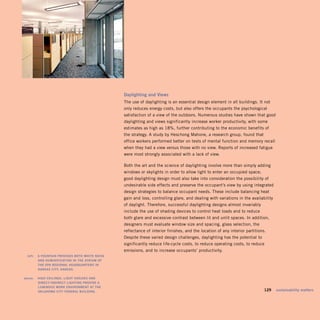 daylighting	and	Views
                                                        The use of daylighting is an essential design element in all buildings. It not
                                                        only reduces energy costs, but also offers the occupants the psychological
                                                        satisfaction of a view of the outdoors. Numerous studies have shown that good
                                                        daylighting and views significantly increase worker productivity, with some
                                                        estimates as high as 18%, further contributing to the economic benefits of
                                                        the strategy. A study by Heschong Mahone, a research group, found that
                                                        office workers performed better on tests of mental function and memory recall
                                                        when they had a view versus those with no view. Reports of increased fatigue
                                                        were most strongly associated with a lack of view.

                                                        Both the art and the science of daylighting involve more than simply adding
                                                        windows or skylights in order to allow light to enter an occupied space;
                                                        good daylighting design must also take into consideration the possibility of
                                                        undesirable side effects and preserve the occupant’s view by using integrated
                                                        design strategies to balance occupant needs. These include balancing heat
                                                        gain and loss, controlling glare, and dealing with variations in the availability
                                                        of daylight. Therefore, successful daylighting designs almost invariably
                                                        include the use of shading devices to control heat loads and to reduce
                                                        both glare and excessive contrast between lit and unlit spaces. In addition,
                                                        designers must evaluate window size and spacing, glass selection, the
                                                        reflectance of interior finishes, and the location of any interior partitions.
                                                        Despite these varied design challenges, daylighting has the potential to
                                                        significantly reduce life-cycle costs, to reduce operating costs, to reduce
                                                        emissions, and to increase occupants’ productivity.
	     left:		 a	founTain	ProVides	boTh	whiTe	noise	 	
              and	humidificaTion	in	The	aTrium	of	 	
              The	ePa	regional	headQuarTers	in	
              kansas	ciTy,	kansas.

	   above:		 high	ceilings,	lighT	shelVes	and	 	
             direcT / indirecT	lighTing	ProVide	a	
             luminous	work	enVironmenT	aT	The	
             oklahoma	ciTy	federal	building.                                                                                     	   129	 sustainability	matters
 
