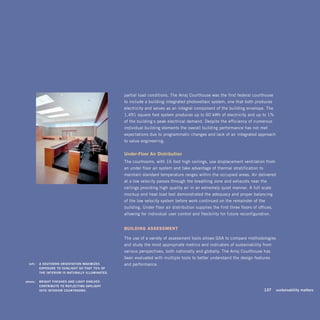 partial load conditions. The Arraj Courthouse was the first federal courthouse
                                                      to include a building-integrated photovoltaic system, one that both produces
                                                      electricity and serves as an integral component of the building envelope. The
                                                      1,491-square-foot system produces up to 60 kWh of electricity and up to 1%
                                                      of the building’s peak electrical demand. Despite the efficiency of numerous
                                                      individual building elements the overall building performance has not met
                                                      expectations due to programmatic changes and lack of an integrated approach
                                                      to value engineering.


                                                      under-floor	air	distribution
                                                      The courtrooms, with 16-foot-high ceilings, use displacement ventilation from
                                                      an under-floor air system and take advantage of thermal stratification to
                                                      maintain standard temperature ranges within the occupied areas. Air delivered
                                                      at a low velocity passes through the breathing zone and exhausts near the
                                                      ceilings providing high-quality air in an extremely quiet manner. A full-scale
                                                      mockup and heat load test demonstrated the adequacy and proper balancing
                                                      of the low-velocity system before work continued on the remainder of the
                                                      building. Under-floor air distribution supplies the first three floors of offices,
                                                      allowing for individual user control and flexibility for future reconfiguration.


                                                      Building ASSESSmEnt

                                                      The use of a variety of assessment tools allows GSA to compare methodologies
                                                      and study the most appropriate metrics and indicators of sustainability from
                                                      various perspectives, both nationally and globally. The Arraj Courthouse has
                                                      been evaluated with multiple tools to better understand the design features
	    left:		 a	souThern	orienTaTion	maximizes	 	      and performance.
             exPosure	To	sunlighT	so	ThaT	75%	of	 	
             The	inTerior	is	naTurally	illuminaTed.

	   above:		 brighT	finishes	and	lighT	shelVes	
             conTribuTe	To	reflecTing	daylighT	 	
             inTo	inTerior	courTrooms.	                                                                                        	   137	 sustainability	matters
 