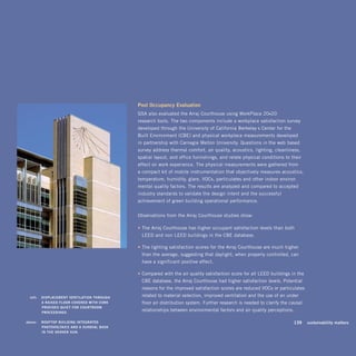 Post	occupancy	evaluation
                                                   GSA also evaluated the Arraj Courthouse using WorkPlace 20•20
                                                   research tools. The two components include a workplace satisfaction survey
                                                   developed through the University of California-Berkeley’s Center for the
                                                   Built Environment (CBE) and physical workplace measurements developed
                                                   in partnership with Carnegie-Mellon University. Questions in the web-based
                                                   survey address thermal comfort, air quality, acoustics, lighting, cleanliness,
                                                   spatial layout, and office furnishings, and relate physical conditions to their
                                                   effect on work experience. The physical measurements were gathered from
                                                   a compact kit of mobile instrumentation that objectively measures acoustics,
                                                   temperature, humidity, glare, VOCs, particulates and other indoor environ-
                                                   mental quality factors. The results are analyzed and compared to accepted
                                                   industry standards to validate the design intent and the successful
                                                   achievement of green building operational performance.


                                                   Observations from the Arraj Courthouse studies show:

                                                   • The Arraj Courthouse has higher occupant satisfaction levels than both
                                                    LEED and non-LEED buildings in the CBE database.

                                                   • The lighting satisfaction scores for the Arraj Courthouse are much higher
                                                    than the average, suggesting that daylight, when properly controlled, can
                                                    have a significant positive effect.

                                                   • Compared with the air-quality satisfaction score for all LEED buildings in the
                                                    CBE database, the Arraj Courthouse had higher satisfaction levels. Potential
                                                    reasons for the improved satisfaction scores are reduced VOCs or particulates
	    left:	 disPlacemenT	VenTilaTion	Through	 	
                                                    related to material selection, improved ventilation and the use of an under-
            a	raised	floor	coVered	wiTh	cork	       floor air distribution system. Further research is needed to clarify the causal
            ProVides	QuieT	for	courTroom	
            Proceedings.	
                                                    relationships between environmental factors and air-quality perceptions.

	   above:		 roofToP	building	inTegraTed	                                                                                  	   139	 sustainability	matters
             PhoToVolTaics	and	a	sundial	bask	 	
             in	The	denVer	sun.	
 
