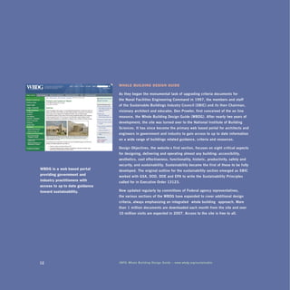 whole building design guide

                                As they began the monumental task of upgrading criteria documents for
                                the naval Facilities Engineering Command in 1997, the members and staff
                                of the Sustainable buildings industry Council (SbiC) and its then Chairman,
                                visionary architect and educator, Don prowler, first conceived of the on- line
                                resource, the whole building Design guide (wbDg). After nearly two years of
                                development, the site was turned over to the national institute of building
                                Sciences. it has since become the primary web- based portal for architects and
                                engineers in government and industry to gain access to up- to- date information
                                on a wide range of buildings- related guidance, criteria and resources.

                                Design objectives, the website’s first section, focuses on eight critical aspects
                                for designing, delivering and operating almost any building: accessibility,
                                aesthetics, cost effectiveness, functionality, historic, productivity, safety and
                                security, and sustainability. Sustainability became the first of these to be fully
wbdg is a web-based portal      developed. The original outline for the sustainability section emerged as SbiC
providing government and        worked with gSA, DoD, DoE and EpA to write the Sustainability principles
industry practitioners with     called for in Executive order 13123.
access to up-to-date guidance
toward sustainability.          now updated regularly by committees of Federal agency representatives,
                                the various sections of the wbDg have expanded to cover additional design
                                criteria, always emphasizing an integrated “ whole building” approach. more
                                than 1 million documents are downloaded each month from the site and over
                                10 million visits are expected in 2007. Access to the site is free to all.




12                              inFo: whole building Design guide – www.wbdg.org/sustainable
 