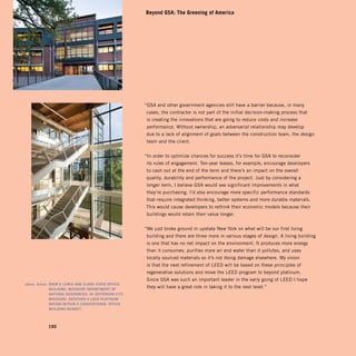 Beyond GSA: The Greening of America




                                                      “GSA and other government agencies still have a barrier because, in many
                                                      cases, the contractor is not part of the initial decision-making process that
                                                       is creating the innovations that are going to reduce costs and increase
                                                       performance. Without ownership, an adversarial relationship may develop
                                                      due to a lack of alignment of goals between the construction team, the design
                                                       team and the client.


                                                      “In order to optimize chances for success it’s time for GSA to reconsider
                                                       its rules of engagement. Ten-year leases, for example, encourage developers
                                                       to cash out at the end of the term and there’s an impact on the overall
                                                      quality, durability and performance of the project. Just by considering a
                                                       longer term, I believe GSA would see significant improvements in what
                                                       they’re purchasing. I’d also encourage more specific performance standards
                                                       that require integrated thinking, better systems and more durable materials.
                                                      This would cause developers to rethink their economic models because their
                                                       buildings would retain their value longer.


                                                      “We just broke ground in upstate New York on what will be our first living
                                                       building and there are three more in various stages of design. A living building
                                                       is one that has no net impact on the environment. It produces more energy
                                                       than it consumes, purifies more air and water than it pollutes, and uses
                                                       locally sourced materials so it’s not doing damage elsewhere. My vision
                                                       is that the next refinement of LEED will be based on these principles of
                                                       regenerative solutions and move the LEED program to beyond platinum.
                                                       Since GSA was such an important leader in the early going of LEED I hope
above, below: BNiM’S LEwiS ANd CLARk StAtE OFFiCE
            BUiLdiNG, MiSSOURi dEPARtMENt OF

                                                       they will have a great role in taking it to the next level.”
            NAtURAL RESOURCES, iN JEFFERSON City, 

            MiSSOURi, RECEiVEd A LEEd PLAtiNUM

            RAtiNG witHiN A CONVENtiONAL OFFiCE

            BUiLdiNG BUdGEt. 





            190
 