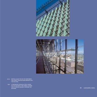 above:   vERTiCAL gLASS FinS on ThE noRThwEST
         SiDE DiRECT CooLing oCEAn bREEzES inTo
         ThE buiLDing.

right:   A pERFoRATED STAinLESS STEEL SCREEn
         on ThE SouThEAST SiDE FoRmS A SEConD
         Skin FiLTERing SunLighT EnTERing ThE
         buiLDing.
                                                  25   sustainability matters
 