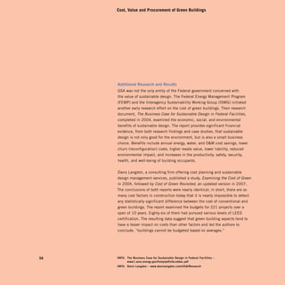 Cost, Value and Procurement of Green Buildings




     Additional	research	and	results
     GSA was not the only entity of the Federal government concerned with
     the value of sustainable design. The Federal Energy Management Program
     (FEMP) and the Interagency Sustainability Working Group (ISWG) initiated
     another early research effort on the cost of green buildings. Their research
     document, The Business Case for Sustainable Design in Federal Facilities,
     completed in 2004, examined the economic, social, and environmental
     benefits of sustainable design. The report provides significant financial
     evidence, from both research findings and case studies, that sustainable
     design is not only good for the environment, but is also a smart business
     choice. Benefits include annual energy, water, and OM cost savings, lower
     churn (reconfiguration) costs, higher resale value, lower liability, reduced
     environmental impact, and increases in the productivity, safety, security,
     health, and well-being of building occupants.


     Davis Langdon, a consulting firm offering cost planning and sustainable
     design management services, published a study, Examining the Cost of Green
     in 2004, followed by Cost of Green Revisited, an updated version in 2007.
     The conclusions of both reports were nearly identical; in short, there are so
     many cost factors in construction today that it is nearly impossible to detect
     any statistically significant difference between the cost of conventional and
     green buildings. The report examined the budgets for 221 projects over a
     span of 10 years. Eighty-six of them had pursued various levels of LEED
     certification. The resulting data suggest that green building aspects tend to
     have a lesser impact on costs than other factors and led the authors to
     conclude, “buildings cannot be budgeted based on averages.”




56   info:	 the	business	case	for	sustainable	design	in	federal	facilities	–	 	
     	      www1.eere.energy.gov/femp/pdfs/bcsddoc.pdf
     info:	 davis	langdon	–	www.davislangdon.com/usA/research
 