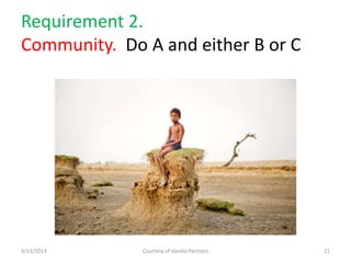 Requirement 2.
Community. Do A and either B or C
9/13/2013 Courtesy of Vanilla Partners 21
 