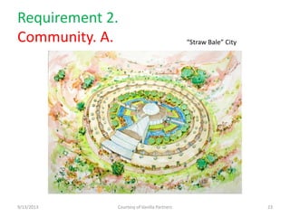Requirement 2.
Community. A.
9/13/2013 Courtesy of Vanilla Partners 23
“Straw Bale” City
 