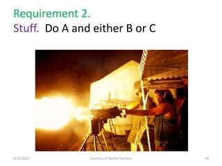 Requirement 2.
Stuff. Do A and either B or C
9/13/2013 Courtesy of Vanilla Partners 39
 