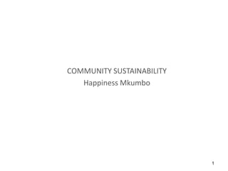 COMMUNITY SUSTAINABILITY
Happiness Mkumbo
1
 