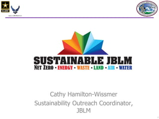 1
Cathy Hamilton-Wissmer
Sustainability Outreach Coordinator,
JBLM
 