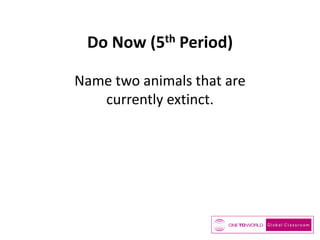 Do Now (5th Period)
Name two animals that are
currently extinct.
 