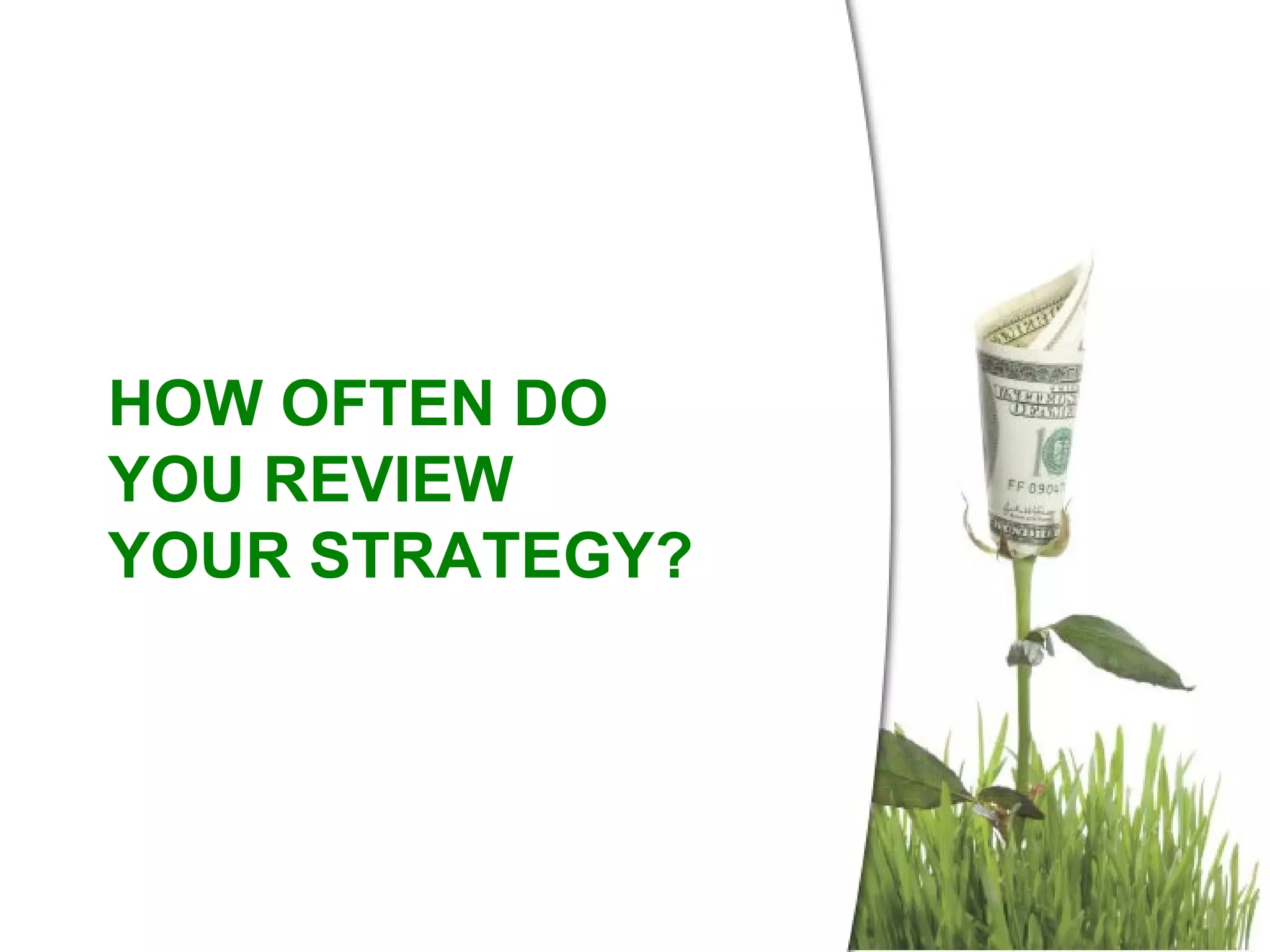 HOW OFTEN DO YOU REVIEW YOUR STRATEGY? 