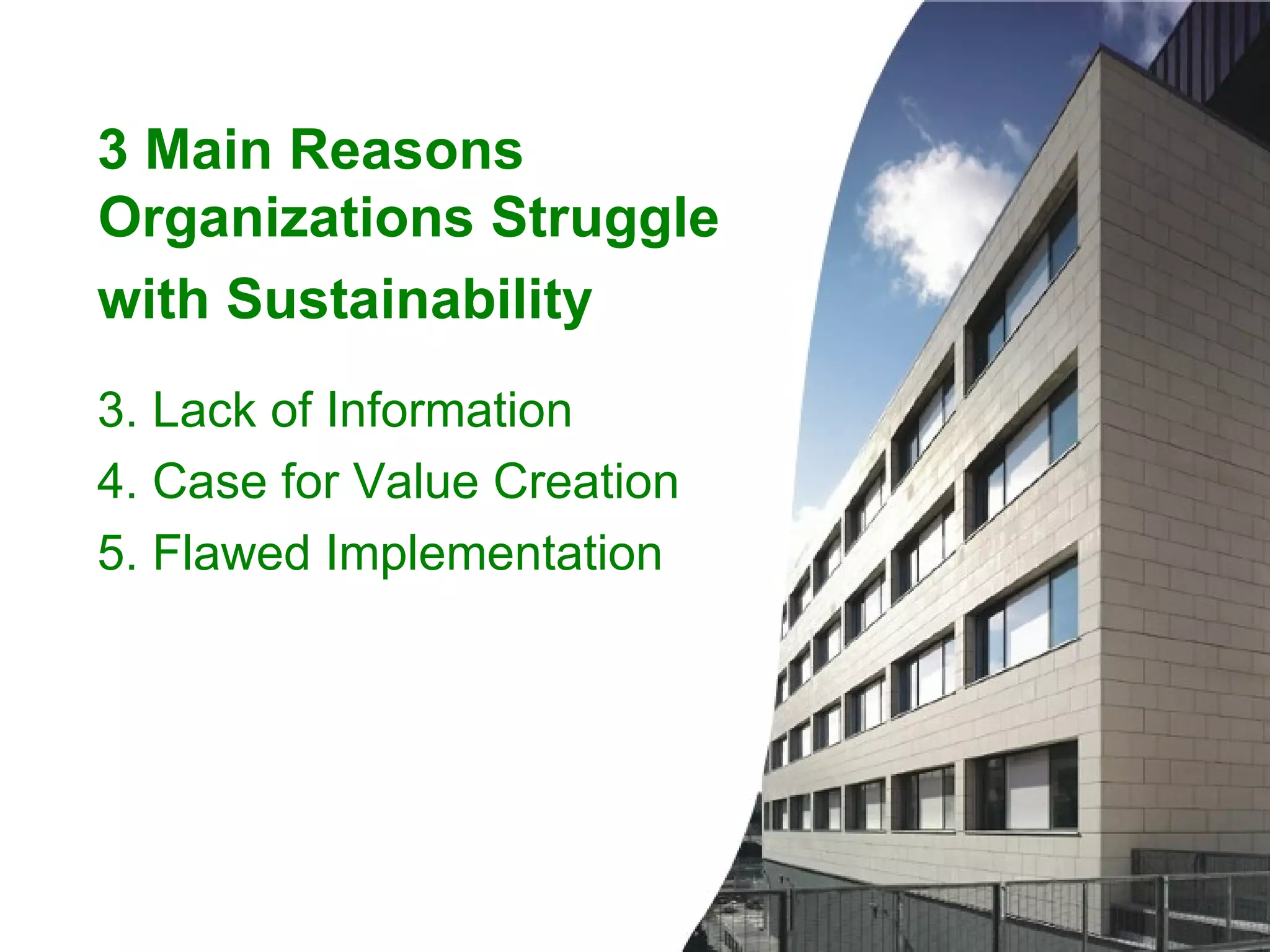 3 Main Reasons Organizations Struggle  with Sustainability Lack of Information Case for Value Creation Flawed Implementation 
