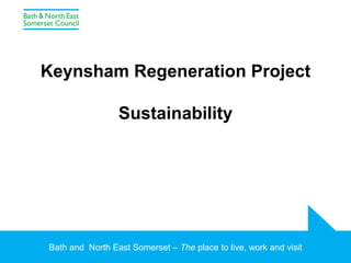 Bath and North East Somerset – The place to live, work and visit
Keynsham Regeneration Project
Sustainability
 