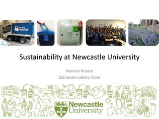 Sustainability at Newcastle University
Hannah Munro
ESS Sustainability Team
 