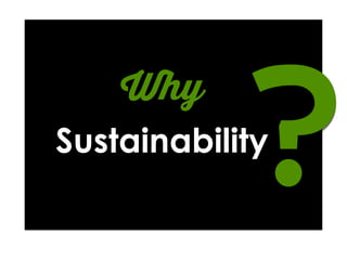 Why
Sustainability
?
 