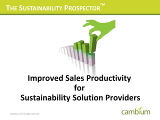 THE SUSTAINABILITY PROSPECTOR
TM
Improved Sales Productivity
for
Sustainability Solution Providers
 