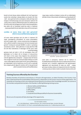 23
stakeholdersontheactionsneededtoachieveagivengoal.
TheRoadmaphasprovidedtheindustrywithatooltoidentify
itsfuturepathway.
AnumberofCSImembercompaniesinIndiahave
commissionedstudiestoassessthepotentialandfeasibilityof
implementingthetechnologiesoutlinedinthetechnical
papers.Thereareplanstodisseminatetheknowledge
capturedinthetechnicalpaperstoawideraudiencespanning
theentirecementindustryinIndiainordertoscaleupactions.
Learningsfromthefeasibilitystudieswouldalsobeshared
withtheindustrytoenablegreaterreplicationandreduce
timespentbyothercompaniesonthelearningcurve.Non-
CSImembercompanieshavealsoapproachedIFCtoexplore
thepossibilityofconductingfeasibilitystudiesintheirplants,
adevelopmentthatisfullyencouragedbytheCEOsoftheCSI
membersinIndiaandbearstestamenttotheutilityand
importanceoftheworkundertakenbytheRoadmapproject.
Venturingintonewworkareastoaddress
emergingsustainabilityissuesinIndia
CSImembersinIndiaarealsoexploringnewerareasfor
collaborativeactionviz.biodiversitymanagement,water
managementandemissionscontrol.Withsupportfromthe
InternationalUnionforConservationofNature(IUCN),afirst
workshopinIndiaonWBCSDBusinessEcosystemsTraining
(BET)willtakeplaceinearlyMay2014.Similaractivitiesfor
otherareaswillbeorganizedincoordinationwiththeCSI
globaltaskforces.
TheworkprogrammeforCSIinIndiahasbeengrowing
continuouslytorespondtotheneedsofanexpanding
membershipandenlargedworkscopeandtomatchthe
overallCSIworkprogram.Companiesacknowledgethefact
thatoursocietiesexpectbusinessnotonlytomanageitsown
sustainabilityissues,buttohelpsocietymanagewiderissues.
MembersoftheCSIarecommittedtotheirstakeholdersby
becomingpartofthesolutionthroughdrivingprogressand
sustainabilityofthecementindustryinIndia.
Wasteheatrecovery(WHR)isoneofthekeyleversidentified
inthetechnologyroadmap–WHRboiler
TrainingCoursesofferedbytheChamber
Bombay Chamber of Commerce and Industry is 178 years old organisation, an oldest Chamber in the Country. It has
been understood that the Sustainability of the business is dependent on the human resource of the organisation. The
corporateareinvestingontheirveryimportantHumanResourcetoenhancetheirknowledgeandskills.Asaserviceto
themembersandpotentialmembers,theChamberisofferingfollowingtrainingcourses.
1.WomenSafetyandSelfDefence
2.RoadandTravelSafety
3.OfficeSafety
4.FireSafety
5.CorporateSocialResponsibilityforBusinessSustainability
Wearesureofcorporatewilltakeadvantageoftheopportunity.
For more details contact:
Aneeha Neeraja Rajan, Assistant Manager
Tel.:022 61200214 / 227 Email: sustainability@bombaychamber.com / csr@bombaychamber.com
Ms. Usha Maheshwari , Additonal Director / Ms.
 