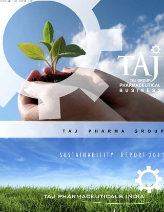 SUSTAINABILITY   REPORT 2011




                                                     TAJ GROUP
                                                PHARMACEUTICAL
                                                B U S I N E S S




                               T A J   P H A R M A     G R O U P




                               SUSTAINABILITY    REPORT 2011
 