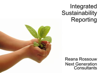 Integrated  Sustainability  Reporting Reana Rossouw Next Generation Consultants 