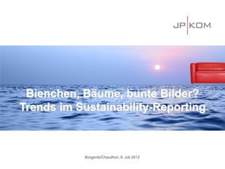 Bienchen, Bäume, bunte Bilder?
Trends im Sustainability-Reporting



           Borgards/Chaudhuri, 9. Juli 2012
 