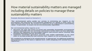 How material sustainability matters are managed
including details on policies to manage these
sustainability matters
 