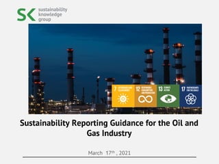 March 17th , 2021
Sustainability Reporting Guidance for the Oil and
Gas Industry
 