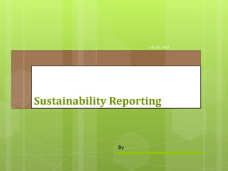 Sustainability Reporting
July 24, 2013
By
 