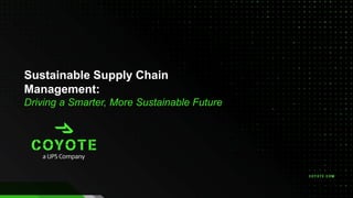 Sustainable Supply Chain
Management:
Driving a Smarter, More Sustainable Future
 
