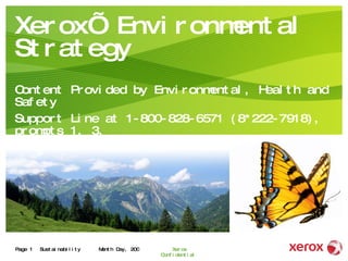 Xerox’ Environmental Strategy Content Provided by Environmental, Health and Safety Support Line at 1-800-828-6571 (8*222-7918), prompts 1, 3.  