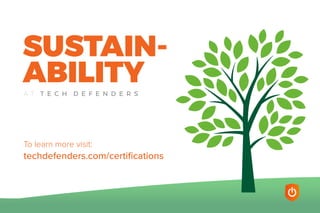 SUSTAIN-
ABILITYA T T E C H D E F E N D E R S
To learn more visit:
techdefenders.com/certiﬁcations
 
