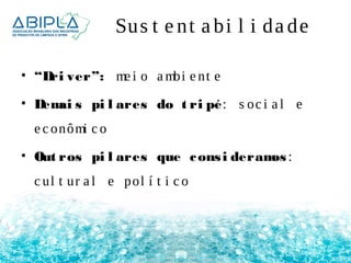 Sus t e nt a bi l i da de 
• “Dri ver”: me i o ambi e nt e 
• Demai s pi l ares do t ri pé: s oc i a l e 
e c onômi c o 
• Out ros pi l ares que cons i deramos : 
c ul t ur a l e pol í t i c o 
 