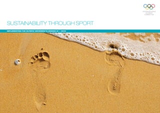 SUSTAINABILITY THROUGH SPORT 
Implementing the Olympic Movement’s Agenda 21 — 2012 
 