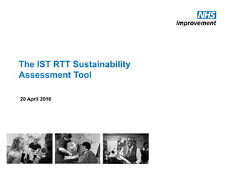 The IST RTT Sustainability
Assessment Tool
20 April 2016
 