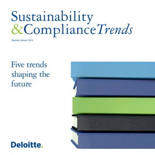 Five trends
shaping the
future
Sustainability
&ComplianceTrendsDeloitte | Winter 2015
 